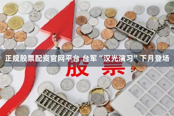 正规股票配资官网平台 台军“汉光演习”下月登场